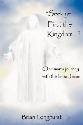 Seek Ye First the Kingdom(English, Paperback, Longhurst Brian)