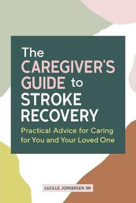 The Caregiver's Guide to Stroke Recovery(English, Paperback, RN Lucille Jorgensen)