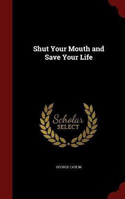 Shut Your Mouth and Save Your Life(English, Hardcover, Catlin George)