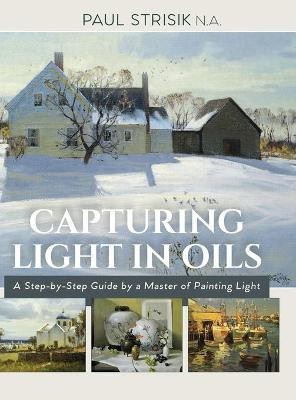 Capturing Light in Oils(English, Hardcover, Strisik Paul)