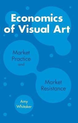 Economics of Visual Art(English, Hardcover, Whitaker Amy)