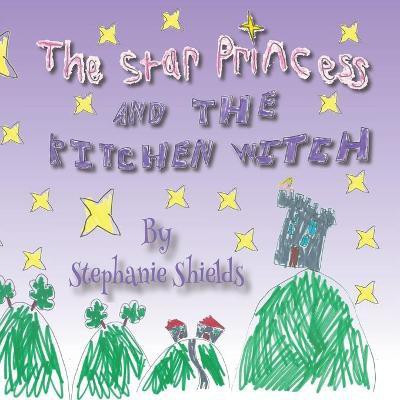 The Star Princess And The Kitchen Witch(English, Paperback, Shields Stephanie)
