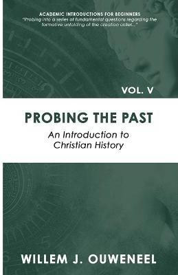 Probing the Past(English, Paperback, Ouweneel Willem J)