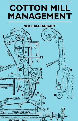 Cotton Mill Management - A Practical Guide For Managers, Carders And Overlookers(English, Paperback, Taggart William)
