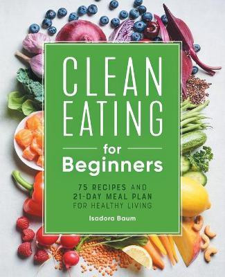 Clean Eating for Beginners(English, Paperback, Baum Isadora)