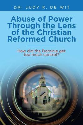 Abuse of Power Through the Lens of the Christian Reformed Church(English, Paperback, de Wit Judy R Dr)