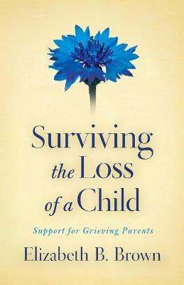 Surviving the Loss of a Child - Support for Grieving Parents(English, Paperback, Brown Elizabeth B.)