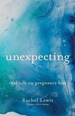 Unexpecting - Real Talk on Pregnancy Loss(English, Paperback, Lewis Rachel)