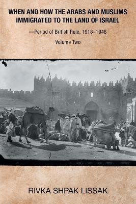 When and How the Arabs and Muslims Immigrated to the Land of Israel-Period of British Rule, 1918-1948(English, Paperback, Lissak Rivka Shpak)