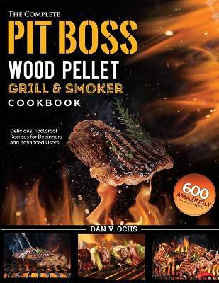 The Complete Pit Boss Wood Pellet Grill & Smoker Cookbook(English, Paperback, Ochs Dan V)