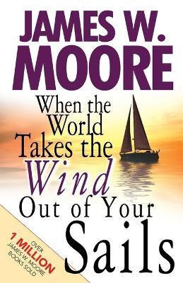 When the World Takes the Wind Out of Your Sails(English, Paperback, Moore James W.)