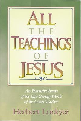 All the Teachings of Jesus : An Extensive Study of the Life Giving Words of the Great Teacher(English, Paperback, Lockyer Herbert)