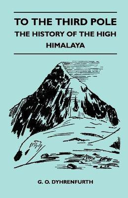 To the Third Pole - The History of the High Himalaya(English, Paperback, Dyhrenfurth G. O.)