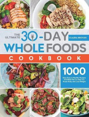 The Ultimate 30-Day Whole Foods Cookbook(English, Hardcover, Broyles Claudia)