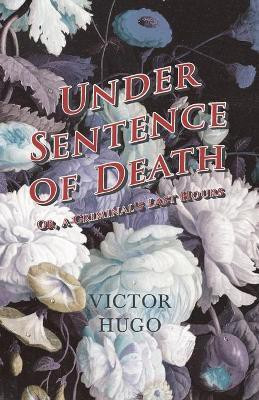 Under Sentence of Death - Or, a Criminal's Last Hours(English, Paperback, Hugo Victor)
