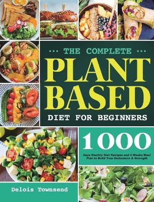 The Complete Plant Based Diet for Beginners(English, Hardcover, Townsend Delois)