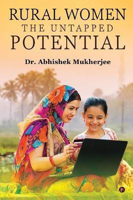 Rural Women - The Untapped Potential(English, Paperback, Dr Abhishek Mukherjee)