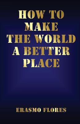 How To Make The World A Better Place(English, Paperback, Flores Erasmo)
