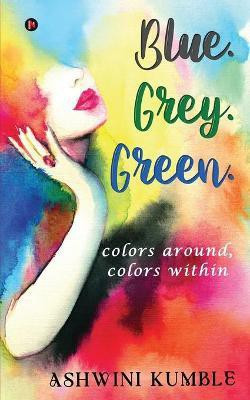 Blue. Grey. Green.(English, Paperback, Ashwini Kumble)