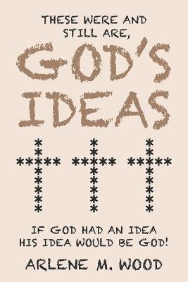 These Were and Still Are God's Ideas(English, Paperback, Wood Arlene M)