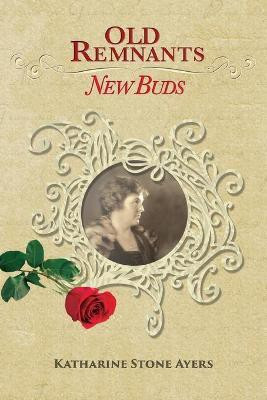 Old Remnants - New Buds(English, Paperback, Ayers Katharine Stone)