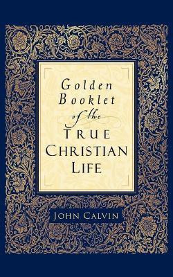 Golden Booklet of the True Christian Life(English, Paperback, Calvin John)