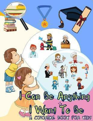 I Can Be Anything I Want To Be - A Coloring Book For Kids(English, Paperback, Gratitude Power Of)