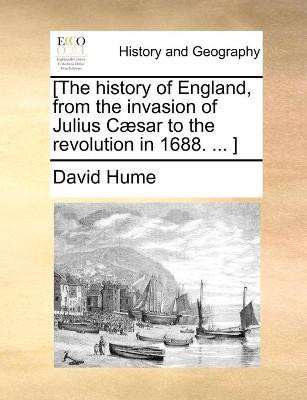 [The history of England, from the invasion of Julius Caesar to the revolution in 1688. ... ](English, Paperback, Hume David)