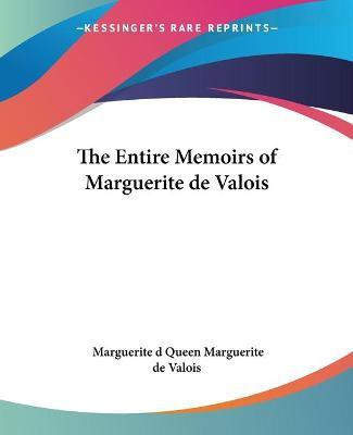 The Entire Memoirs Of Marguerite De Valois(English, Paperback, Queen Marguerite De Valois)