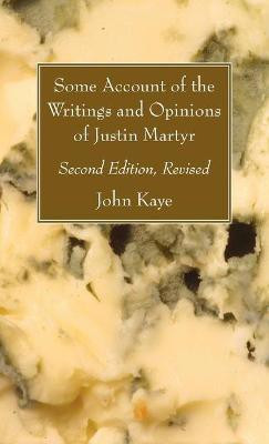 Some Account of the Writings and Opinions of Justin Martyr; Second Edition, Revised(English, Hardcover, Kaye John)