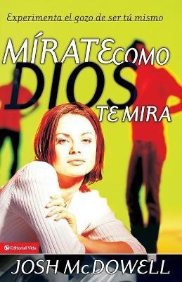 Mirate Como Dios Te Mira(Spanish, Paperback, McDowell Josh)