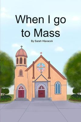 When I go to Mass(English, Paperback, Hlavacek Sarah)