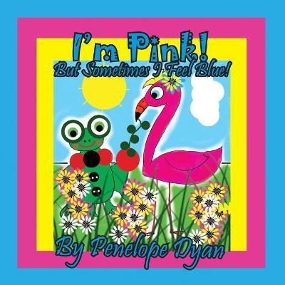 I'm Pink! But Sometimes I Feel Blue!(English, Paperback, Dyan Penelope)