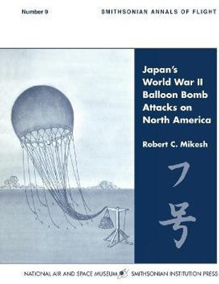 Japan's World War II Balloon Bomb Attacks on North America (Smithsonian Annals of Flight)(English, Paperback, Mikesh C. Robert)