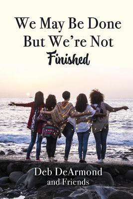We May Be Done, But We're Not Finished(English, Paperback, DeArmond Deb)