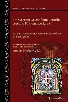 De Syrorum Orientalium Erroribus Auctore P. Francisco Ros S.I.: A Latin-Syriac Treatise from Early Modern Malabar (1586)(English, Paperback, unknown)