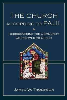 The Church according to Paul - Rediscovering the Community Conformed to Christ(English, Paperback, Thompson James W.)