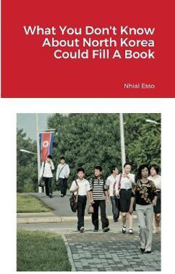 What You Don't Know About North Korea Could Fill A Book(English, Paperback, Esso Nhial)