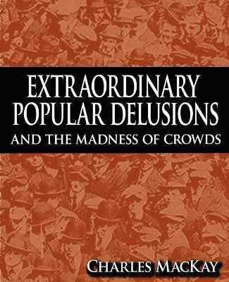Extraordinary Popular Delusions and the Madness of Crowds(English, Paperback, MacKay Charles)