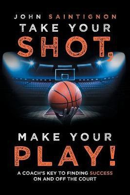 Take Your Shot, Make Your Play!(English, Paperback, Saintignon John)