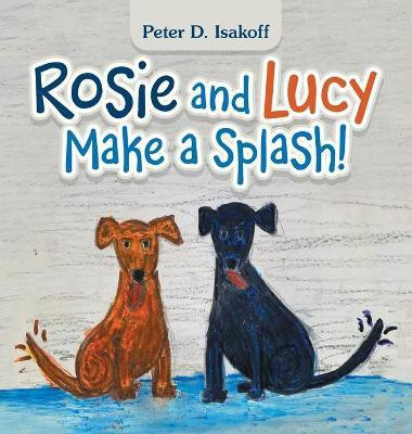 Rosie and Lucy Make a Splash!(English, Hardcover, Isakoff Peter D)