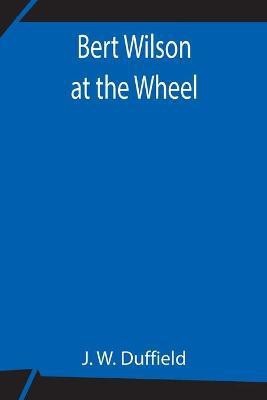 Bert Wilson at the Wheel(English, Paperback, W Duffield J)