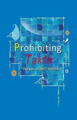 Prohibiting Takfir - Fatwas of Shi'i Scholars(English, Paperback, Islamic Centre of England)