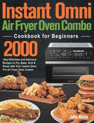 Instant Omni Air Fryer Oven Combo Cookbook for Beginners(English, Hardcover, Kispy Jalia)