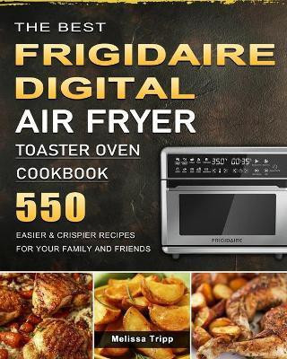The Best Frigidaire Digital Air Fryer Toaster Oven Cookbook(English, Paperback, Tripp Melissa)