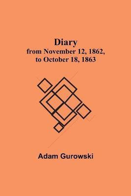 Diary from November 12, 1862, to October 18, 1863(English, Paperback, Adam Gurowski)