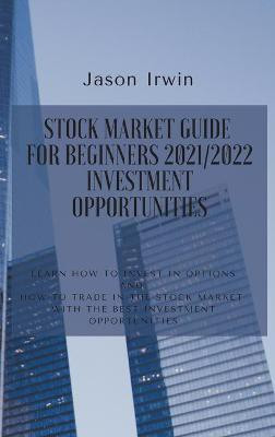 Stock Market Guide for Beginners 2021/2022 - Investment Opportunities(English, Hardcover, Irwin Jason)