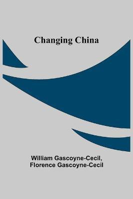 Changing China(English, Paperback, Gascoyne-Cecil William)