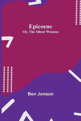 Epicoene; Or, The Silent Woman(English, Paperback, Jonson Ben)