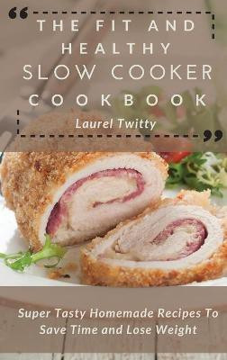 The Fit and Healthy Slow Cooker Cookbook(English, Hardcover, Twitty Laurel)
